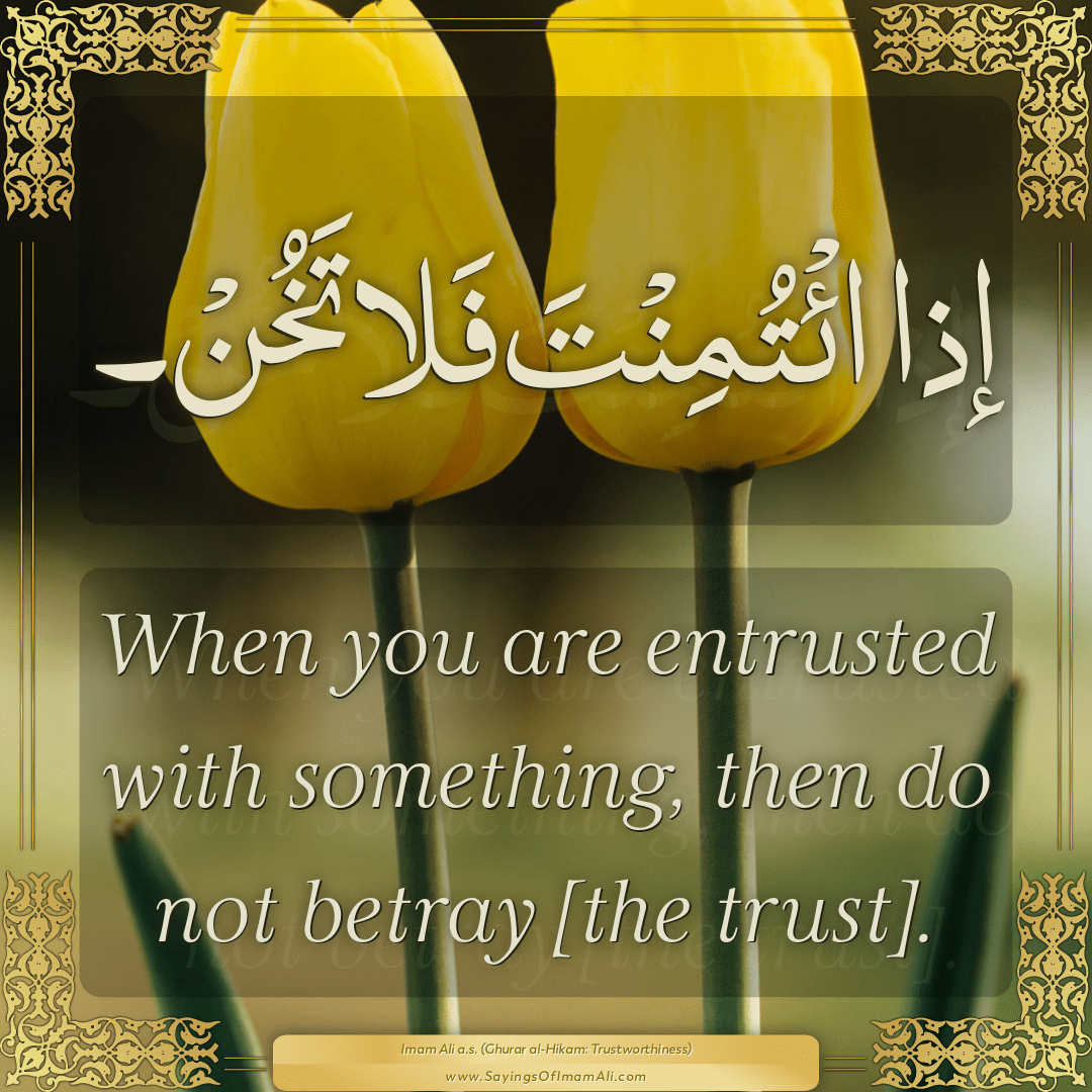 When you are entrusted with something, then do not betray [the trust].